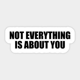 Not everything is about you Sticker